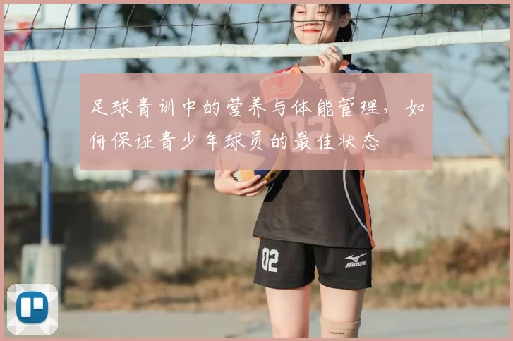 足球青训中的营养与体能管理,如何保证青少年球员的最佳状态